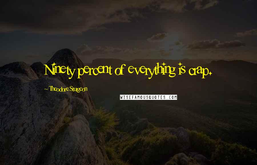 Theodore Sturgeon Quotes: Ninety percent of everything is crap.