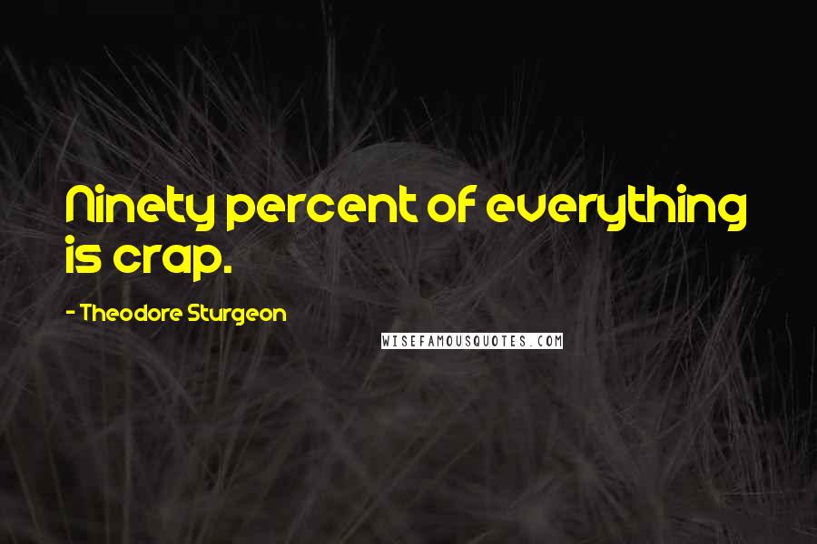 Theodore Sturgeon Quotes: Ninety percent of everything is crap.