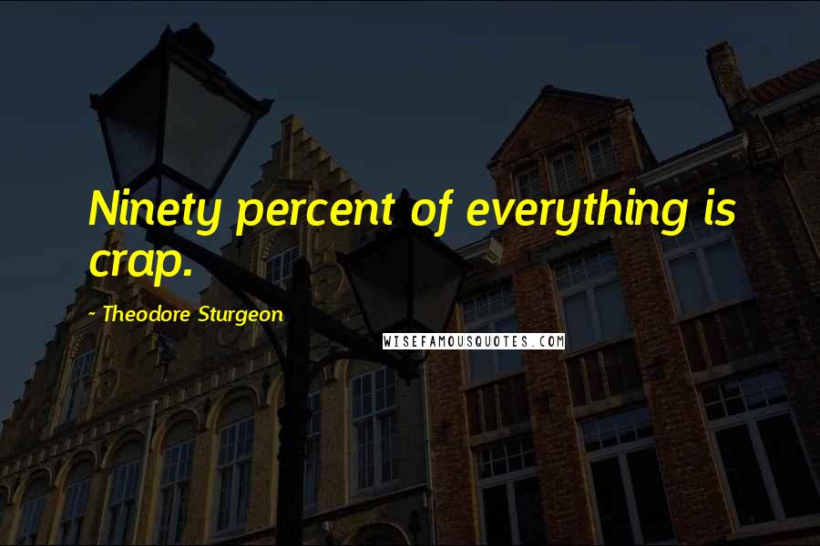 Theodore Sturgeon Quotes: Ninety percent of everything is crap.