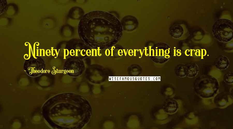 Theodore Sturgeon Quotes: Ninety percent of everything is crap.