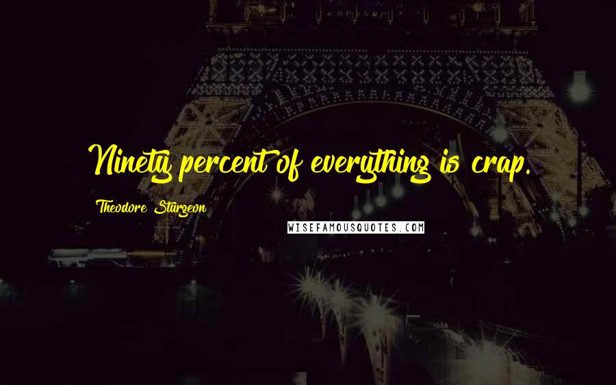 Theodore Sturgeon Quotes: Ninety percent of everything is crap.