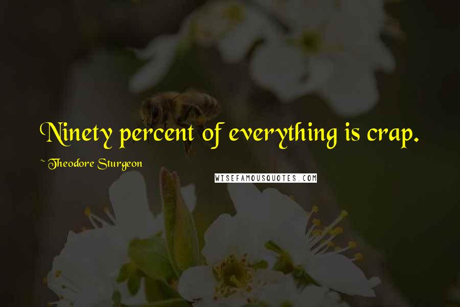 Theodore Sturgeon Quotes: Ninety percent of everything is crap.