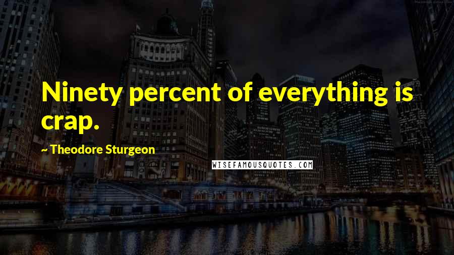 Theodore Sturgeon Quotes: Ninety percent of everything is crap.