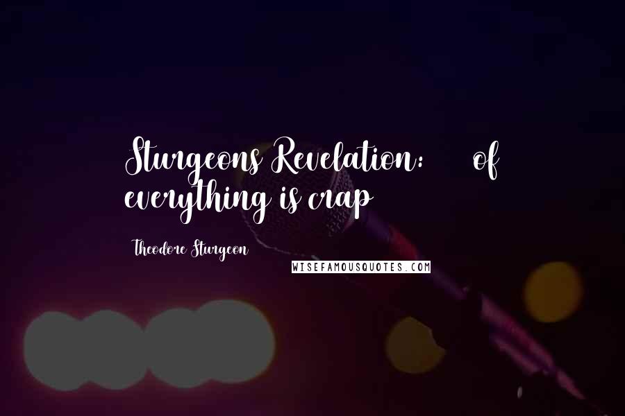 Theodore Sturgeon Quotes: Sturgeons Revelation: 90% of everything is crap