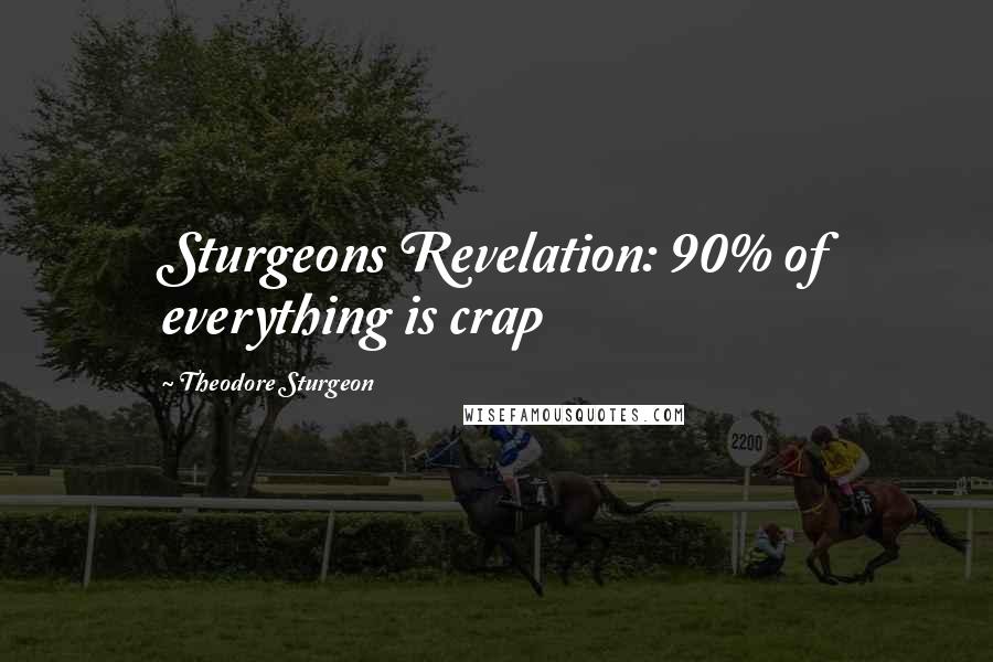 Theodore Sturgeon Quotes: Sturgeons Revelation: 90% of everything is crap