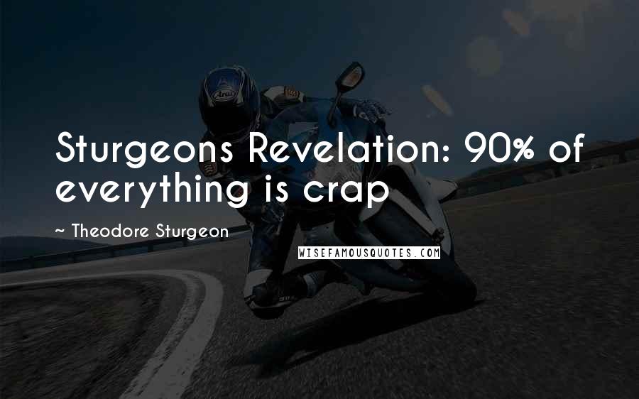 Theodore Sturgeon Quotes: Sturgeons Revelation: 90% of everything is crap
