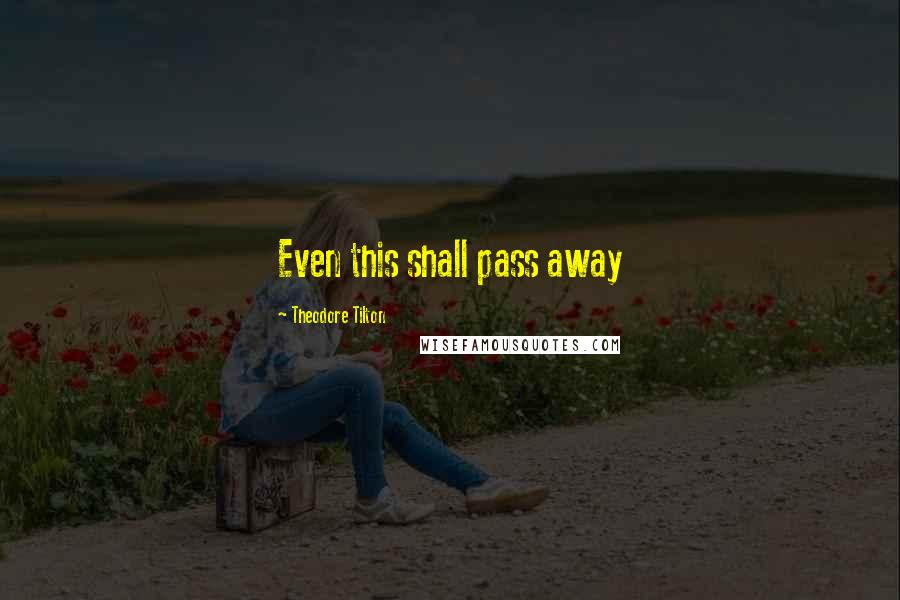 Theodore Tilton Quotes: Even this shall pass away