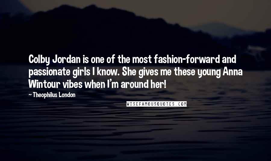 Theophilus London Quotes: Colby Jordan is one of the most fashion-forward and passionate girls I know. She gives me these young Anna Wintour vibes when I'm around her!
