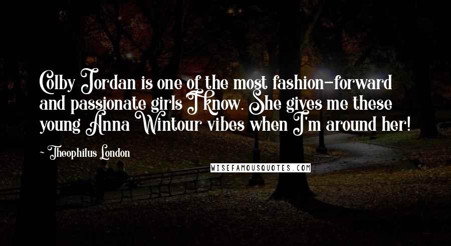 Theophilus London Quotes: Colby Jordan is one of the most fashion-forward and passionate girls I know. She gives me these young Anna Wintour vibes when I'm around her!
