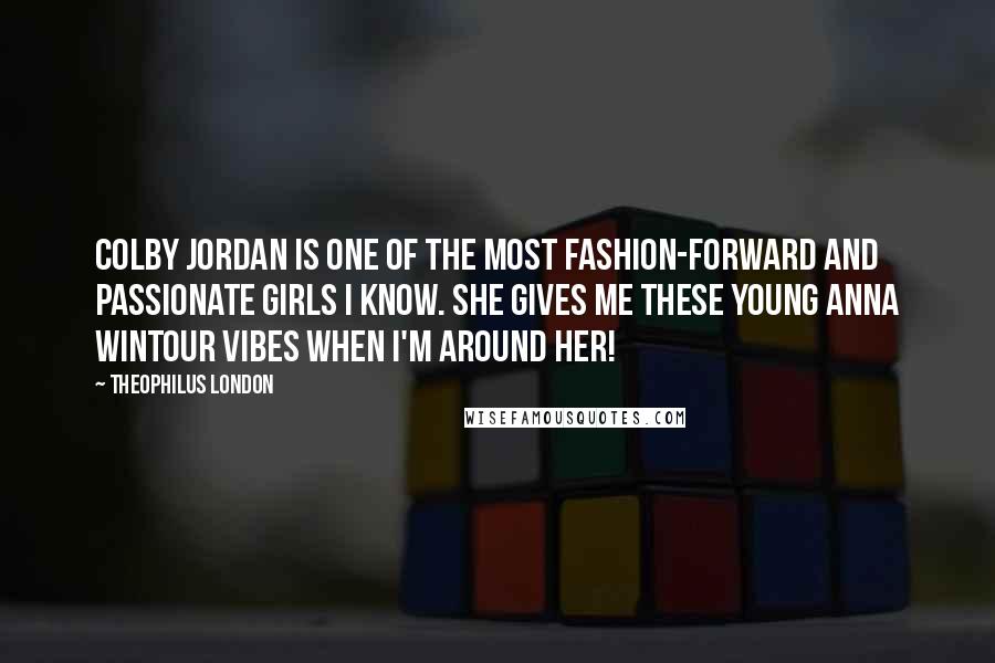 Theophilus London Quotes: Colby Jordan is one of the most fashion-forward and passionate girls I know. She gives me these young Anna Wintour vibes when I'm around her!