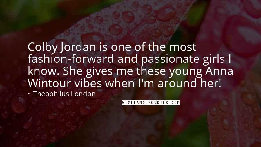 Theophilus London Quotes: Colby Jordan is one of the most fashion-forward and passionate girls I know. She gives me these young Anna Wintour vibes when I'm around her!