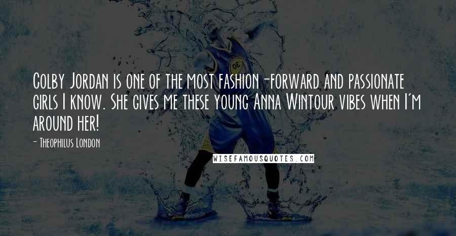 Theophilus London Quotes: Colby Jordan is one of the most fashion-forward and passionate girls I know. She gives me these young Anna Wintour vibes when I'm around her!