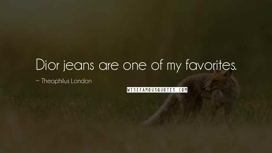 Theophilus London Quotes: Dior jeans are one of my favorites.