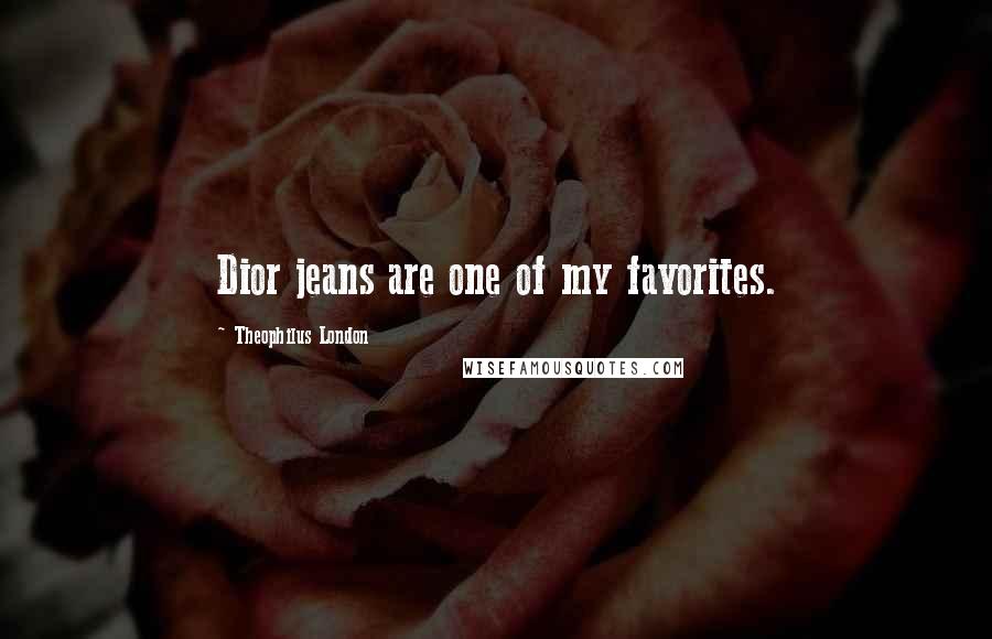 Theophilus London Quotes: Dior jeans are one of my favorites.