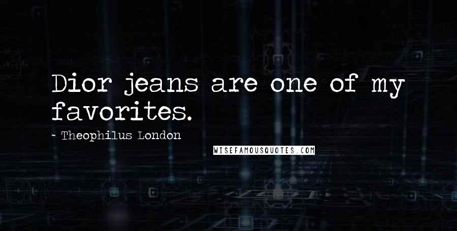 Theophilus London Quotes: Dior jeans are one of my favorites.