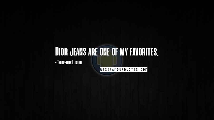 Theophilus London Quotes: Dior jeans are one of my favorites.
