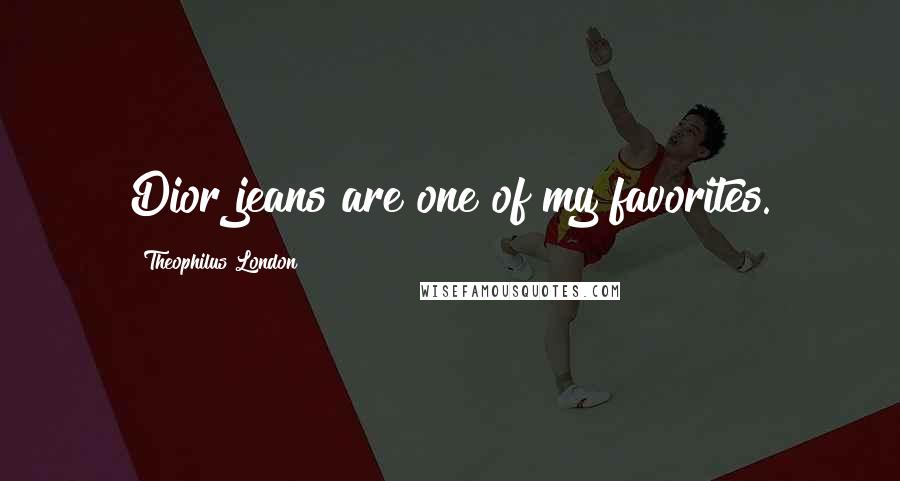 Theophilus London Quotes: Dior jeans are one of my favorites.