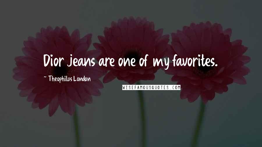 Theophilus London Quotes: Dior jeans are one of my favorites.