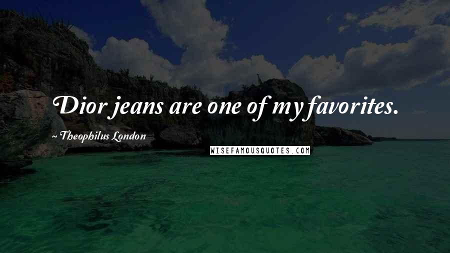 Theophilus London Quotes: Dior jeans are one of my favorites.