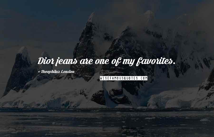 Theophilus London Quotes: Dior jeans are one of my favorites.