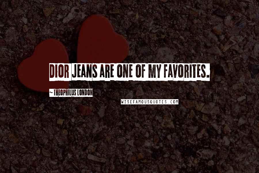 Theophilus London Quotes: Dior jeans are one of my favorites.