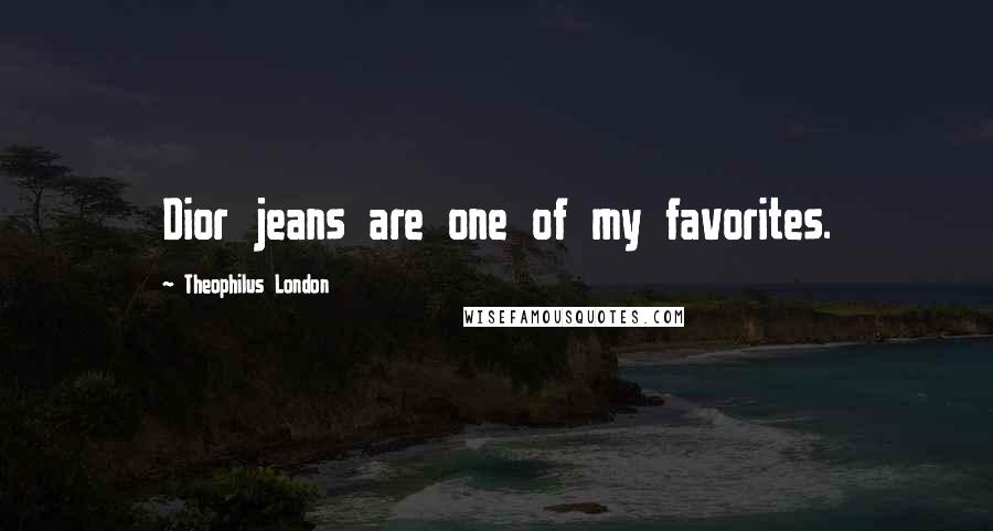 Theophilus London Quotes: Dior jeans are one of my favorites.