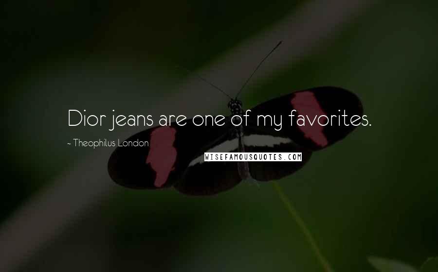 Theophilus London Quotes: Dior jeans are one of my favorites.