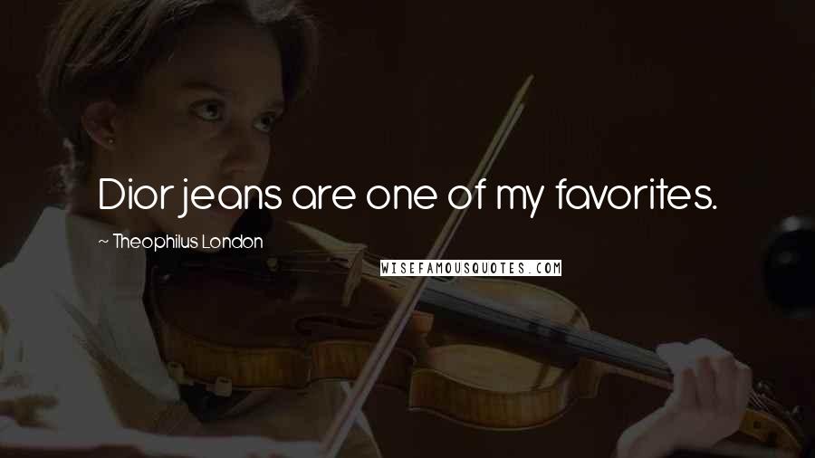 Theophilus London Quotes: Dior jeans are one of my favorites.