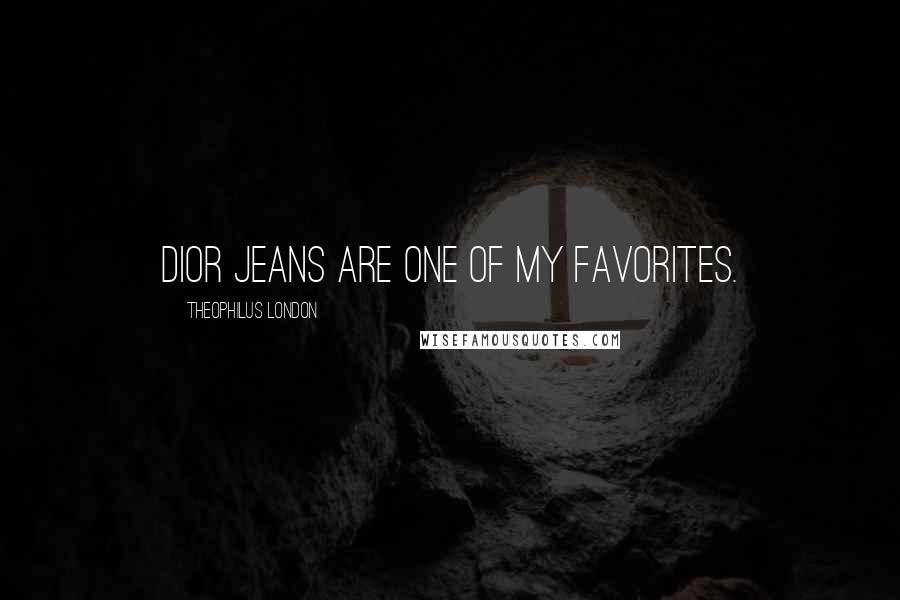Theophilus London Quotes: Dior jeans are one of my favorites.
