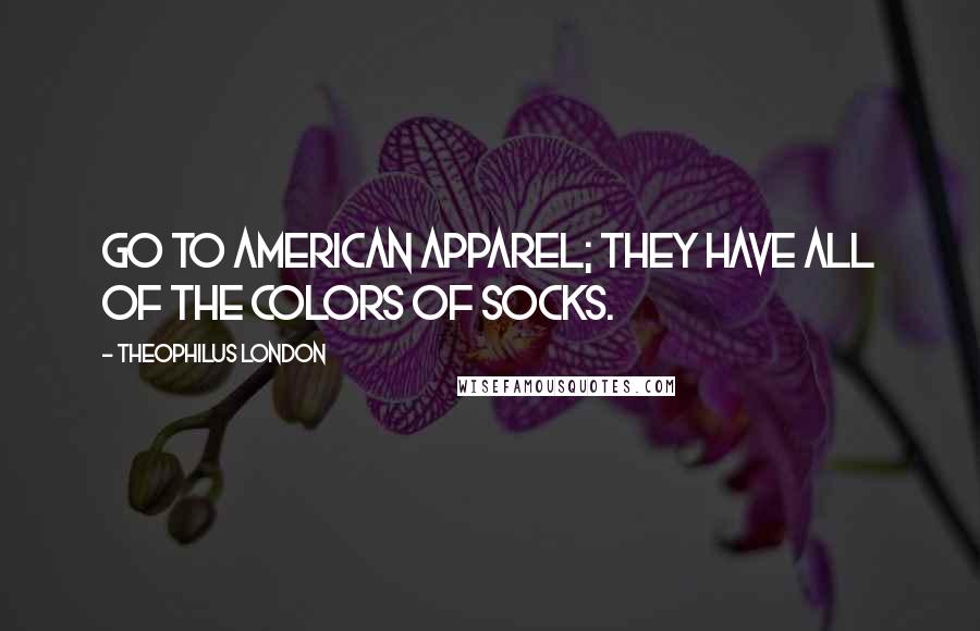 Theophilus London Quotes: Go to American Apparel; they have all of the colors of socks.