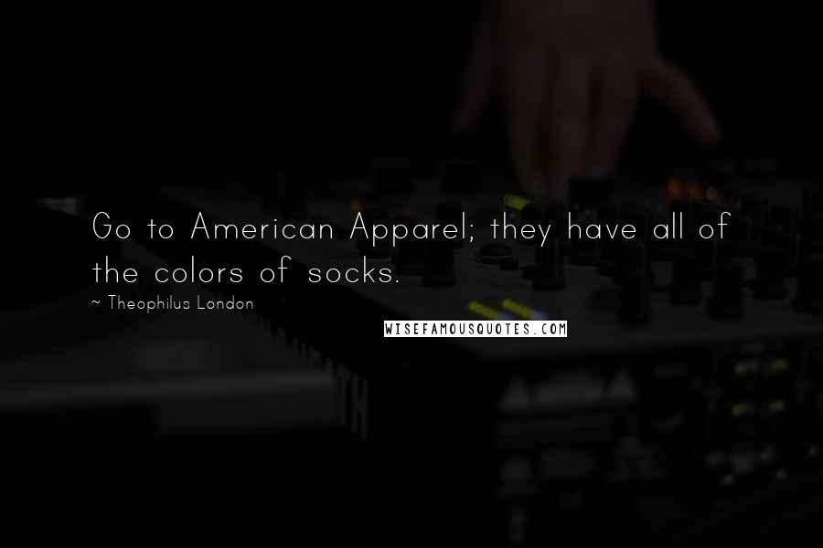Theophilus London Quotes: Go to American Apparel; they have all of the colors of socks.