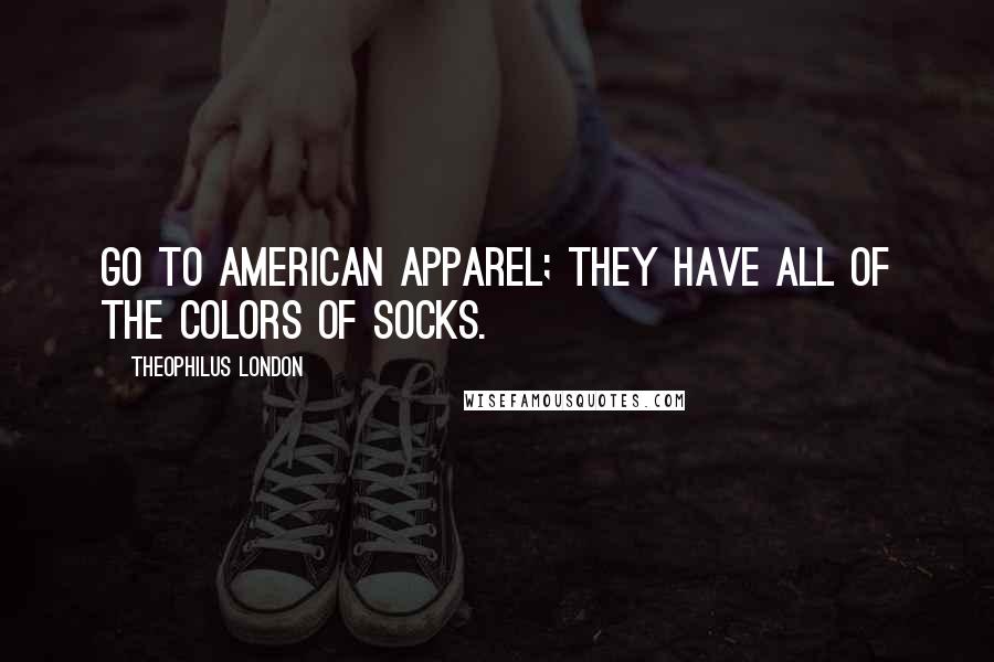 Theophilus London Quotes: Go to American Apparel; they have all of the colors of socks.