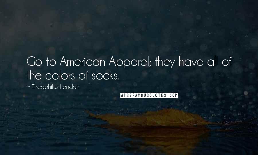 Theophilus London Quotes: Go to American Apparel; they have all of the colors of socks.