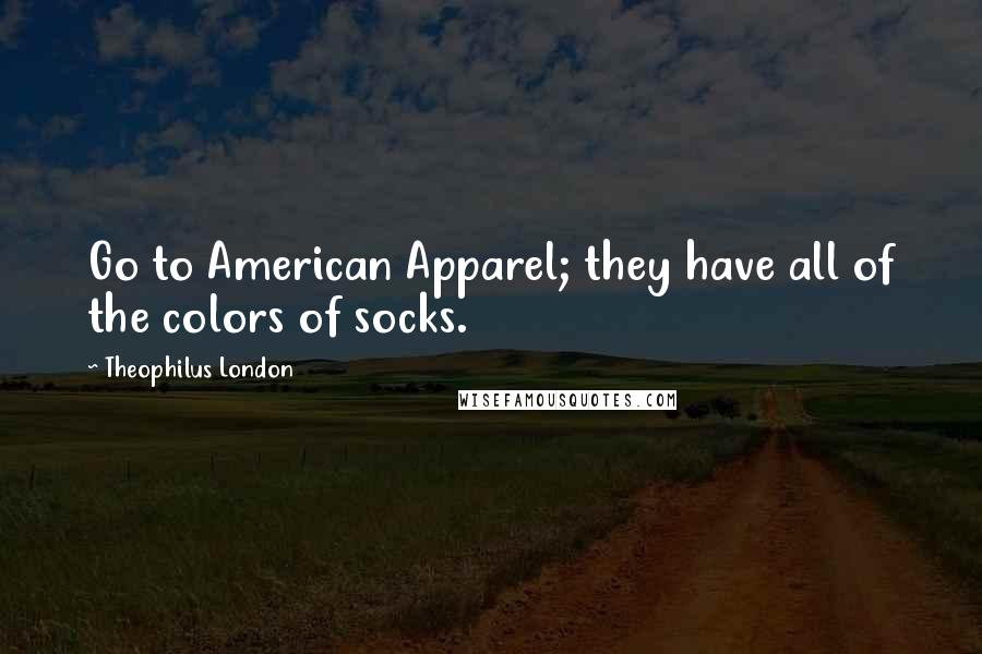 Theophilus London Quotes: Go to American Apparel; they have all of the colors of socks.