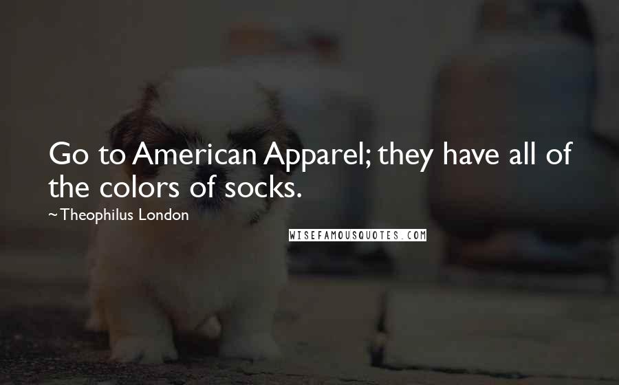 Theophilus London Quotes: Go to American Apparel; they have all of the colors of socks.