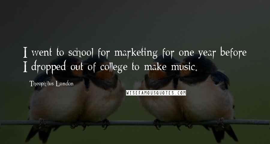 Theophilus London Quotes: I went to school for marketing for one year before I dropped out of college to make music.