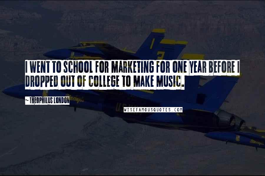 Theophilus London Quotes: I went to school for marketing for one year before I dropped out of college to make music.