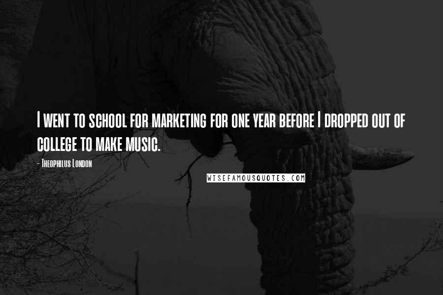Theophilus London Quotes: I went to school for marketing for one year before I dropped out of college to make music.