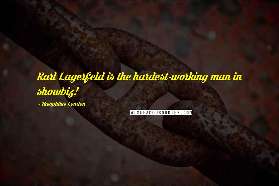 Theophilus London Quotes: Karl Lagerfeld is the hardest-working man in showbiz!
