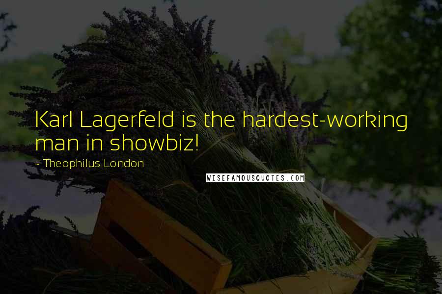 Theophilus London Quotes: Karl Lagerfeld is the hardest-working man in showbiz!