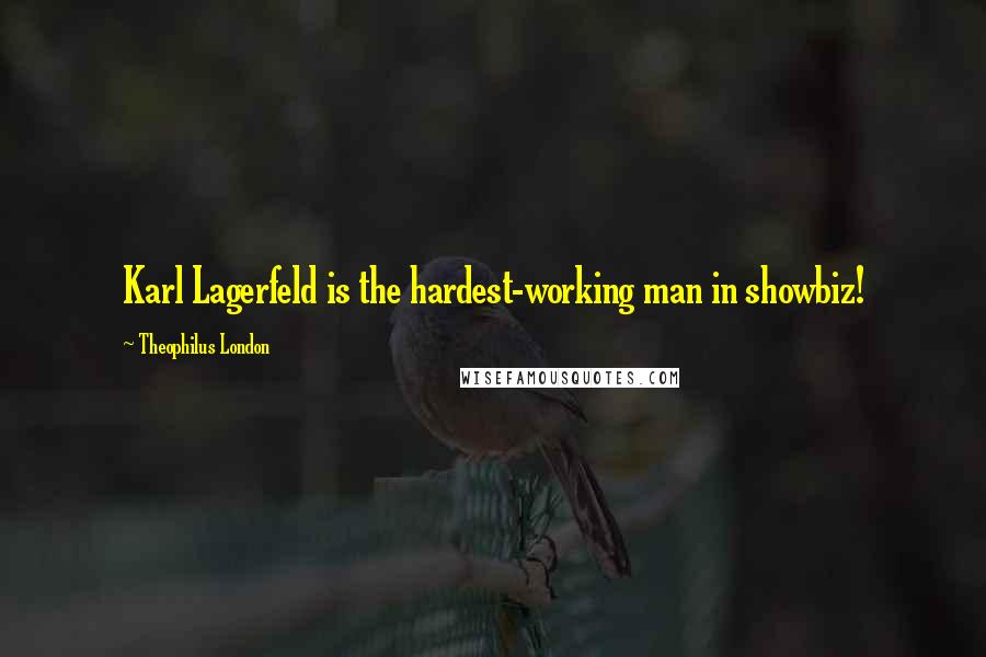 Theophilus London Quotes: Karl Lagerfeld is the hardest-working man in showbiz!