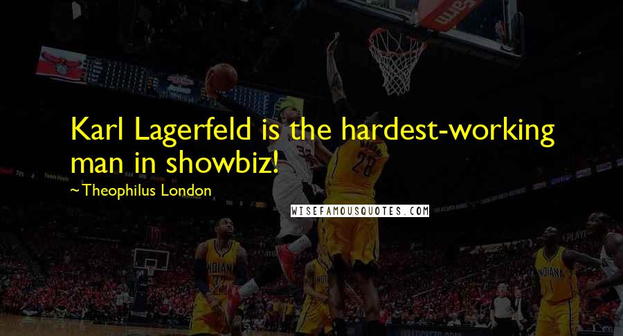 Theophilus London Quotes: Karl Lagerfeld is the hardest-working man in showbiz!