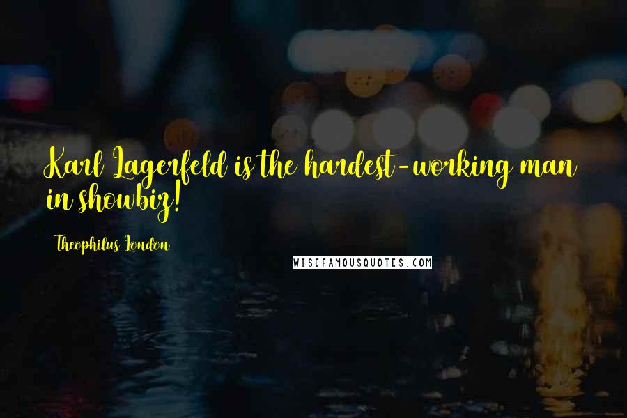 Theophilus London Quotes: Karl Lagerfeld is the hardest-working man in showbiz!