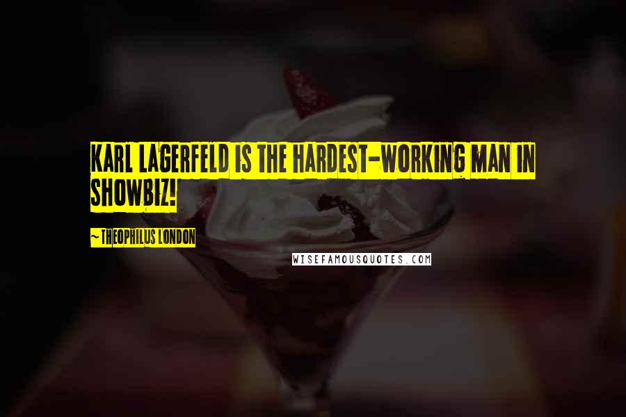 Theophilus London Quotes: Karl Lagerfeld is the hardest-working man in showbiz!