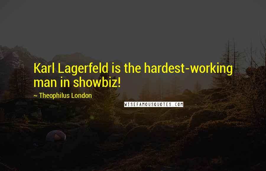 Theophilus London Quotes: Karl Lagerfeld is the hardest-working man in showbiz!
