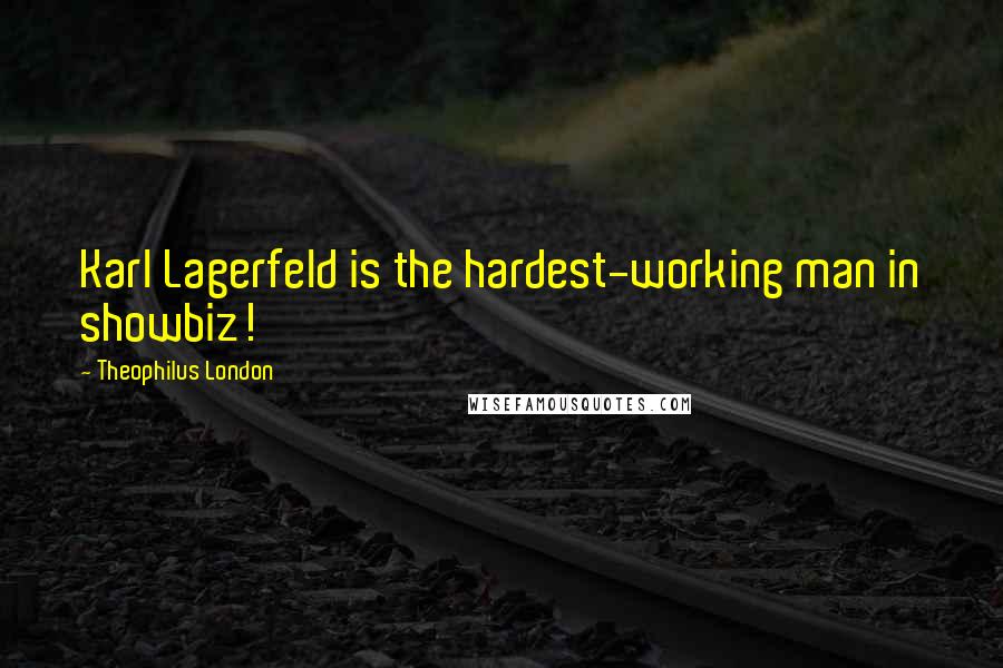 Theophilus London Quotes: Karl Lagerfeld is the hardest-working man in showbiz!