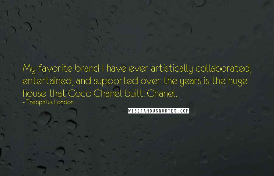 Theophilus London Quotes: My favorite brand I have ever artistically collaborated, entertained, and supported over the years is the huge house that Coco Chanel built: Chanel.