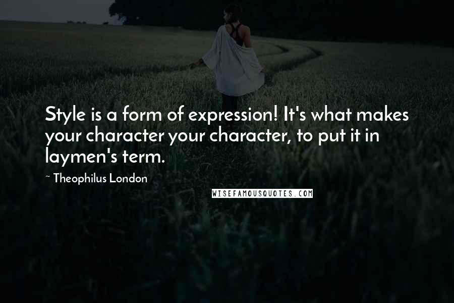 Theophilus London Quotes: Style is a form of expression! It's what makes your character your character, to put it in laymen's term.