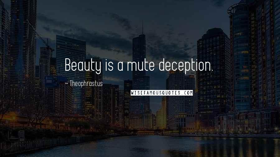 Theophrastus Quotes: Beauty is a mute deception.