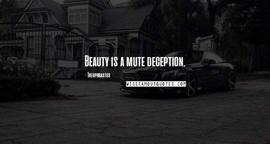 Theophrastus Quotes: Beauty is a mute deception.